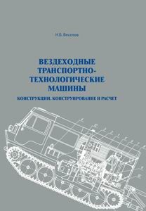 Вездеходные транспортно-технологические машины. Конструкции. Конструирование и расчет. Монография.